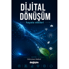 Dijital Dönüşüm / Hayata Etkileri / Editör: Süleyman Bakkal